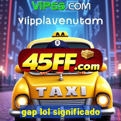 gap lol significado